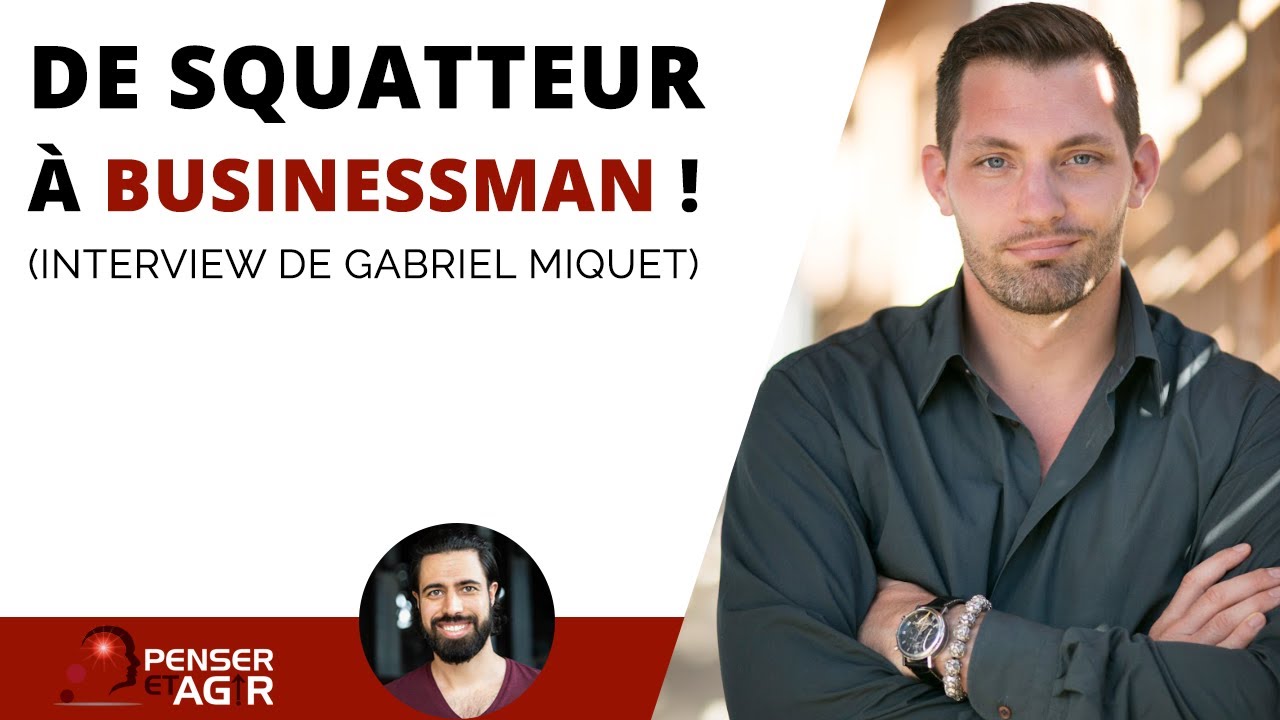 De squatteur à businessman à succès qui génère des millions d’euros ! (Interview de Gabriel Miquet)
