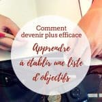 Comment devenir plus efficace : apprendre à établir une liste d'objectifs