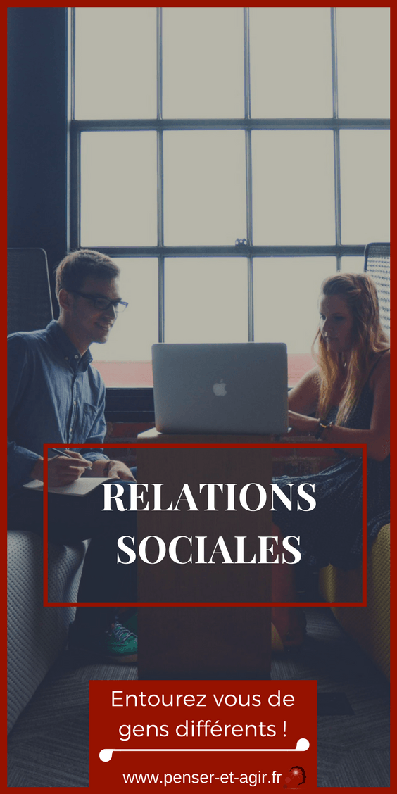 Relations sociales : Entourez vous de gens différents !
Les relations sociales et le développement personnel : Marre des gens conditionnés qui pensent tous pareils ? Ouvrez vos points de vues !