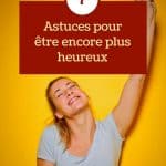 7 astuces pour être encore plus heureux