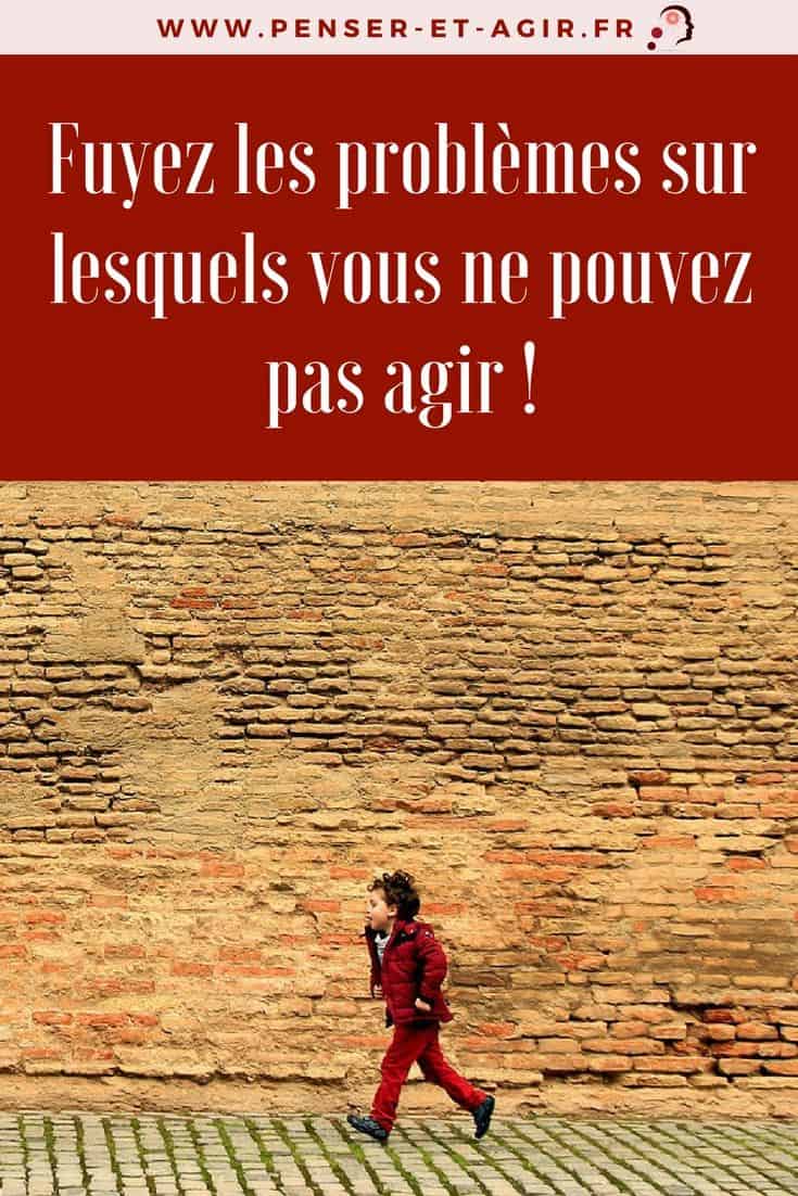 Fuyez les problèmes sur lesquels vous ne pouvez pas agir !
Pourquoi faut-il fuir les problèmes sur lesquels vous ne pouvez pas agir ? Comment faire en sorte que ces problèmes ne vous influencent plus négativement ?
