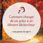 Comment changer de vie grâce à un élément déclencheur ?