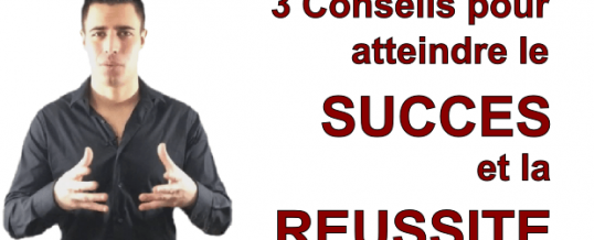 3 conseils pour atteindre le succès et la réussite