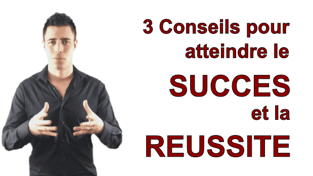 3 conseils pour Atteindre le succès et la réussite