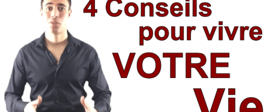 4 conseils pour vivre votre vie