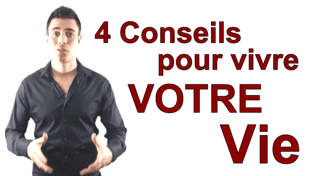 4 conseils pour vivre votre vie