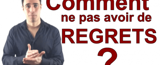 Comment ne pas avoir de regrets ?