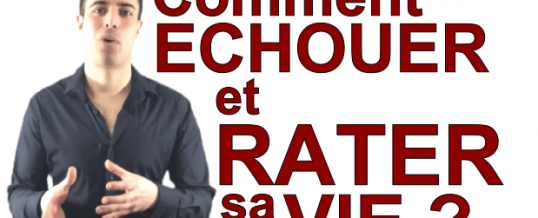 Comment échouer et rater sa vie ?