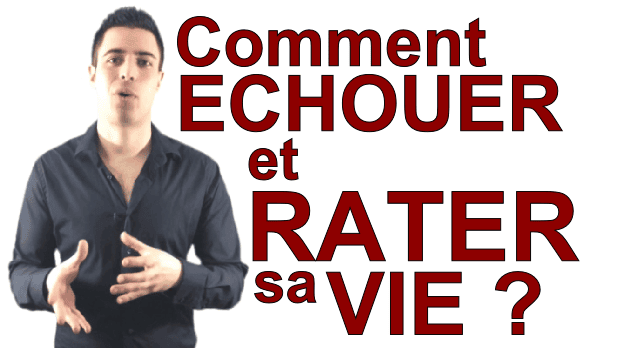 Comment échouer et rater sa vie ?