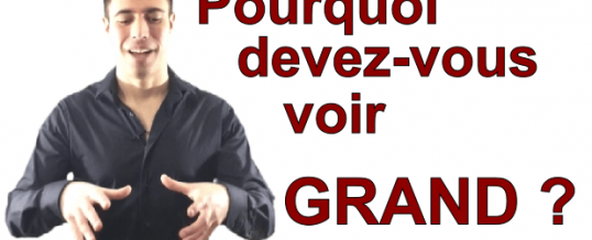 Motivation : pourquoi devez-vous voir GRAND ?