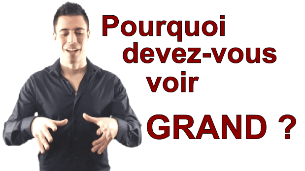 Motivation : pourquoi devez-vous voir GRAND ?