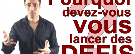 Pourquoi devez-vous vous lancer des défis ?