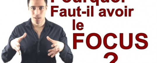 Pourquoi faut-il avoir le FOCUS ?