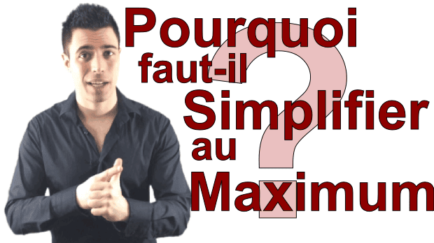 Pourquoi faut-il simplifier au maximum