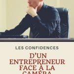 Les confidences d'un entrepreneur face à la caméra