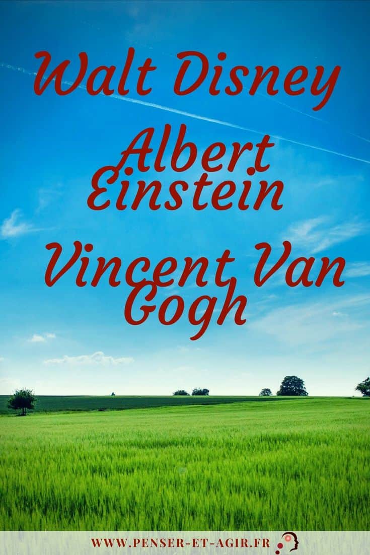 Walt Disney, Albert Einstein et Vincent Van Gogh
Bonjour à tous et bienvenue dans le nouvel épisode des destins extraordinaires. Je suis Mathieu Vénisse, du site Penser-et-Agir.fr. Aujourd’hui, je vais vous présenter trois petites anecdotes qui concernent des personnes très connues. Dans cette vidéo, j’aimerais vous présenter trois petites anecdotes de personnes très connues et qui illustrent parfaitement la persévérance des leaders, des personnes qui veulent mener leur projet jusqu’au succès. J’espère qu’elles vont vous inspirer pour vos propres projets et pour que vous soyez persévérants à votre tour, que vous ayez envie d’aller jusqu’au bout des choses.