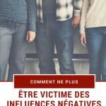 Comment ne plus être victime des influences négatives causées par votre entourage ?