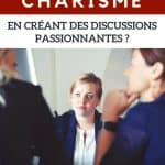 Comment développer son charisme en créant des discussions passionnantes ?