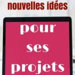 Comment trouver des nouvelles idées pour ses projets ?