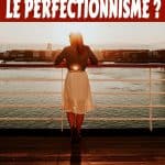 Comment lutter contre le perfectionnisme ?