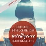 Comment développer son intelligence émotionnelle ?