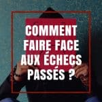 Comment faire face aux échecs passés ?