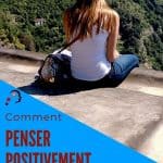 Comment penser positivement au quotidien ?