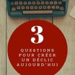 3 questions pour créer un déclic aujourd'hui