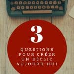 3 questions pour créer un déclic aujourd'hui