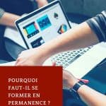 Pourquoi faut-il se former en permanence ? (et y prendre du plaisir !)