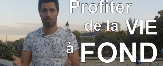 Profitez de la vie à fond !