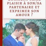 Comment faire plaisir à son/sa partenaire et exprimer son amour ?