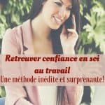 Retrouver confiance en soi au travail : Une méthode inédite et surprenante !