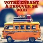 7 techniques pour aider votre enfant à trouver sa voie