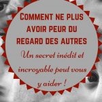 Comment ne plus avoir peur du regard des autres : Un secret inédit et incroyable peut vous y aider !