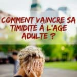 Comment vaincre sa timidité à l'age adulte ?