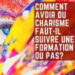 Comment avoir du charisme : faut-il suivre une formation ou pas ?