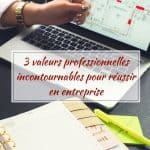 3 valeurs professionnelles incontournables pour réussir en entreprise