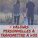 3 valeurs personnelles à transmettre à vos enfants