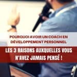 Pourquoi avoir un coach en développement personnel : les 3 raisons auxquelles vous n’avez jamais pensé !