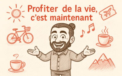 Comment profiter de la vie : 6 choses à faire pour que votre existence ait du sens