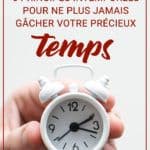 Perte de temps : 6 principes intemporels pour ne plus jamais gâcher votre précieux temps !