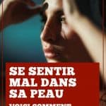 Se sentir mal dans sa peau : voici comment combattre ce sentiment et être enfin plus heureux