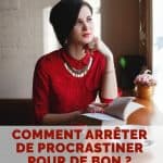 Comment arrêter de procrastiner pour de bon ? Article dédié aux procrastinateurs de toujours