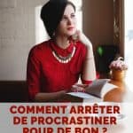 Comment arrêter de procrastiner pour de bon ? Article dédié aux procrastinateurs de toujours