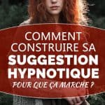 Comment construire sa suggestion hypnotique pour que ça marche ? 