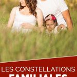 Les constellations familiales : comment se libérer de son passé familial ?