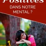 Comment avoir uniquement des pensées positives dans notre mental ? 