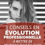 3 conseils en évolution professionnelle à mettre en pratique tout de suite