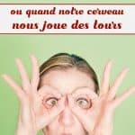 Distorsion cognitive ou quand notre cerveau nous joue des tours